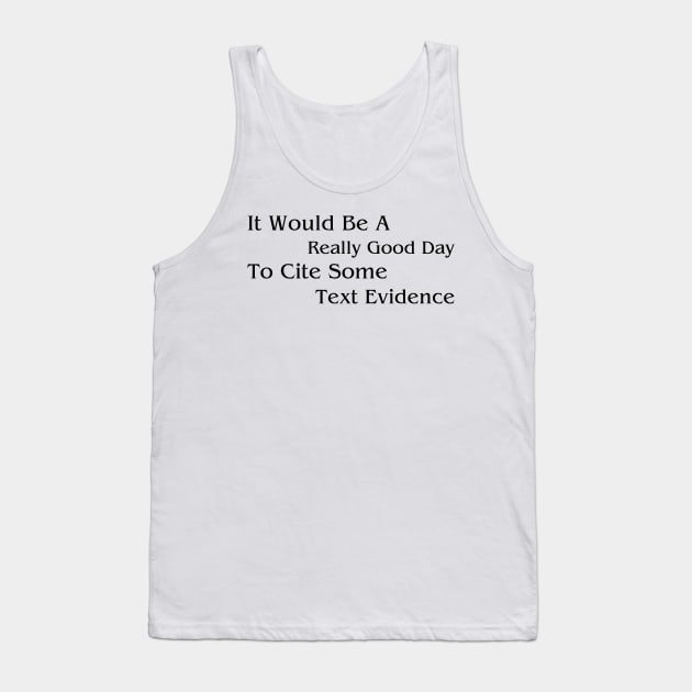 It Would Be A Really Good Day To Cite Some Text Evidence Tank Top by BandaraxStore